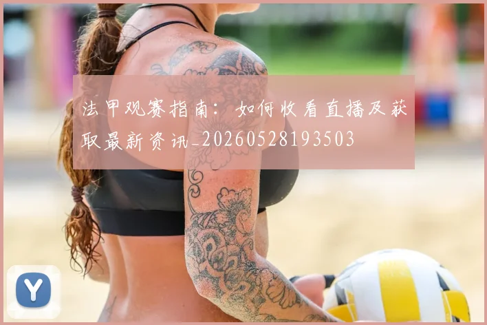 法甲观赛指南：如何收看直播及获取最新资讯_20260528193503