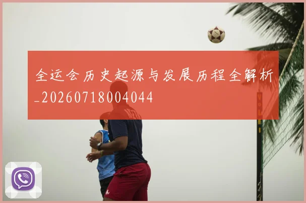 全运会历史起源与发展历程全解析_20260718004044