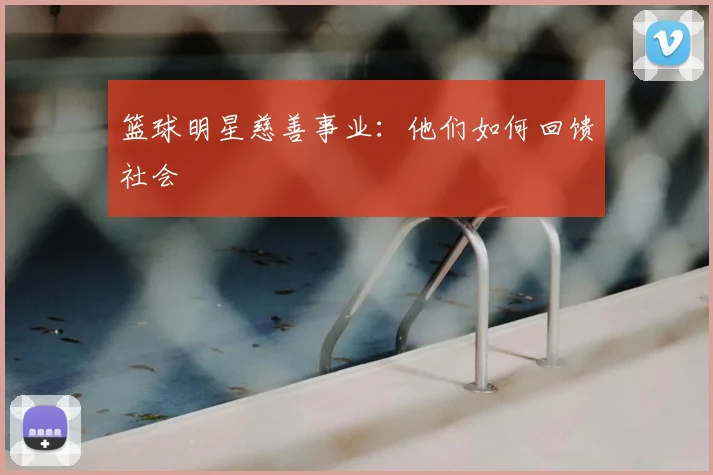 篮球明星慈善事业：他们如何回馈社会