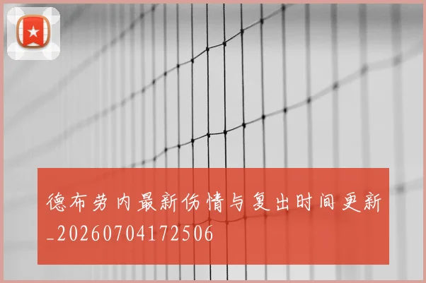德布劳内最新伤情与复出时间更新_20260704172506
