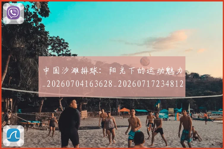 中国沙滩排球：阳光下的运动魅力_20260704163628_20260717234812