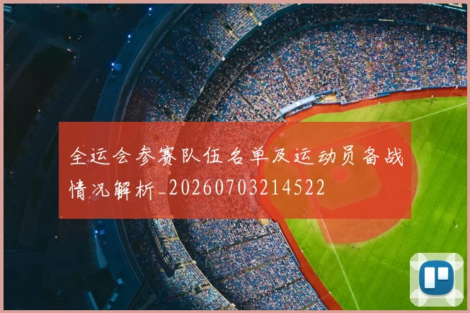 全运会参赛队伍名单及运动员备战情况解析_20260703214522